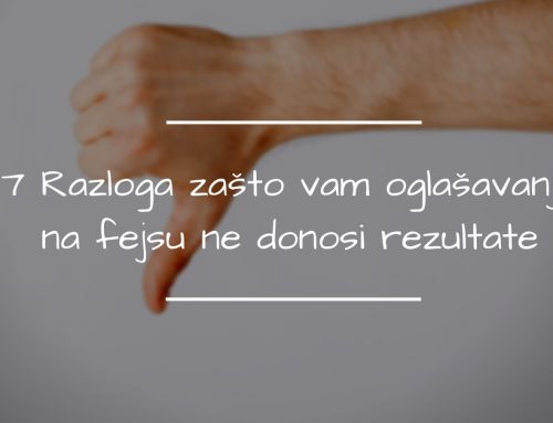 7 Razloga zašto vam Facebook oglašavanje ne donosi rezultate